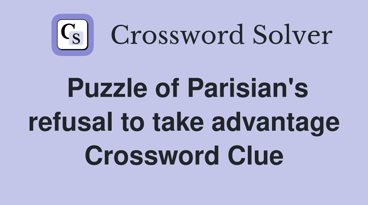 Puzzle of Parisian's refusal to take advantage Crossword Clue