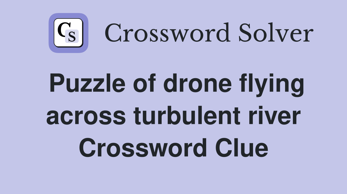 Puzzle of drone flying across turbulent river Crossword Clue