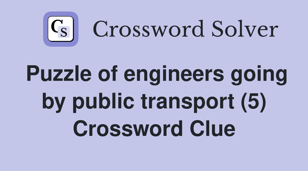 Puzzle of engineers going by public transport (5) Crossword Clue