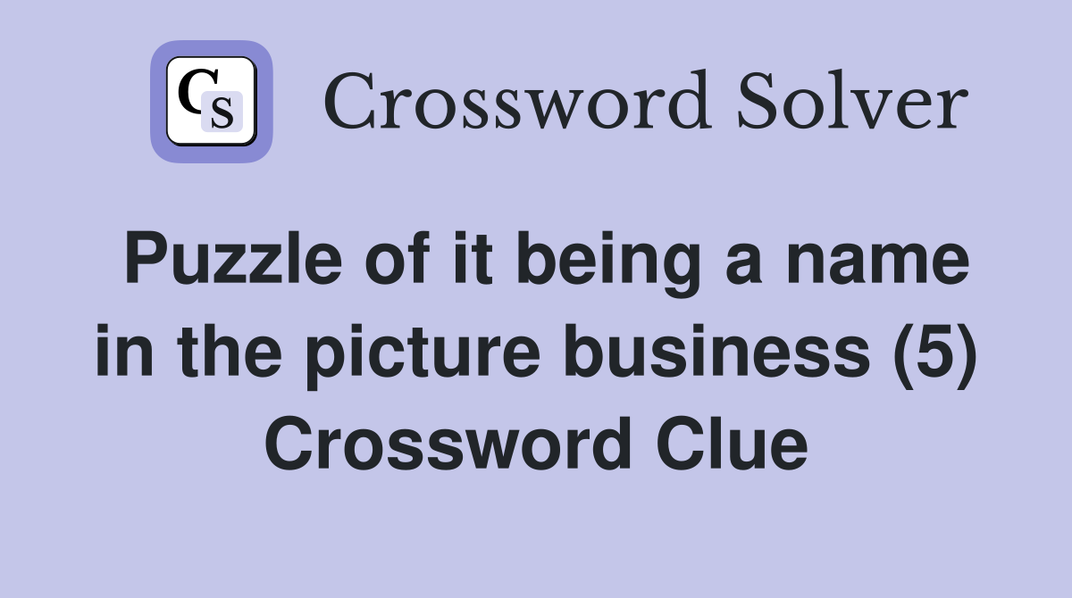 Puzzle of it being a name in the picture business (5) Crossword Clue