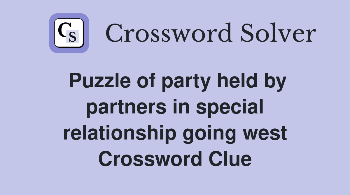 Puzzle of party held by partners in special relationship going west Crossword Clue