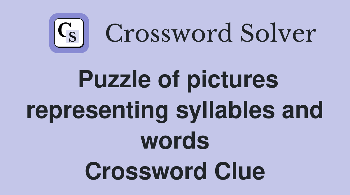 Puzzle of pictures representing syllables and words Crossword Clue