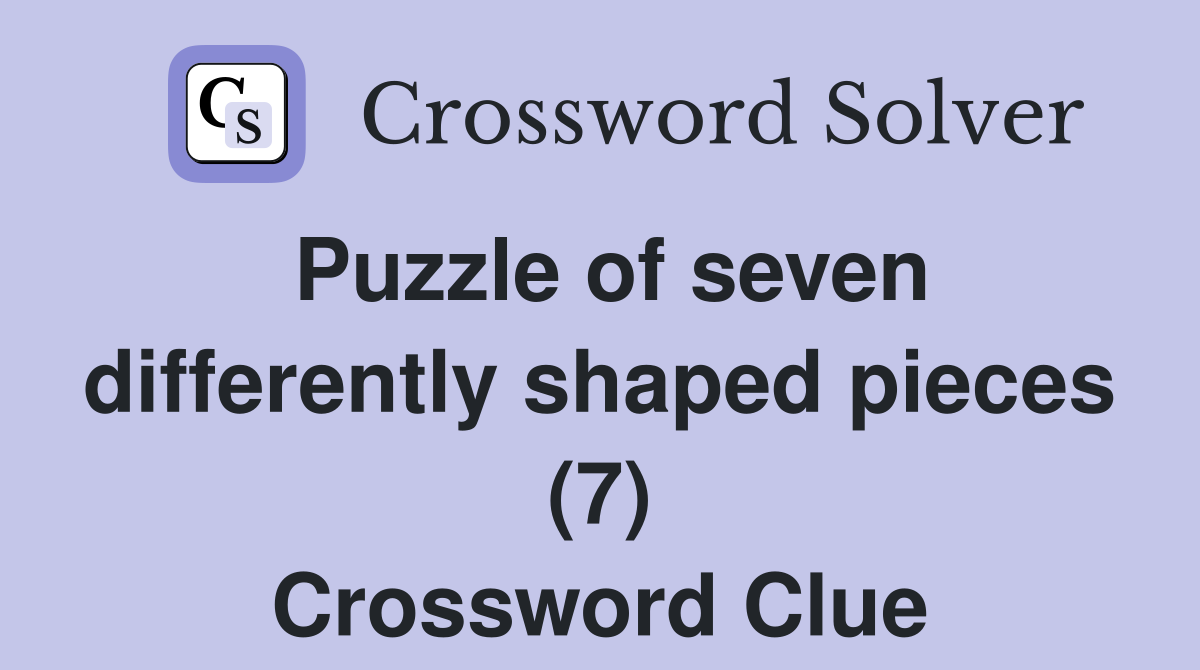 Puzzle of seven differently shaped pieces (7) Crossword Clue