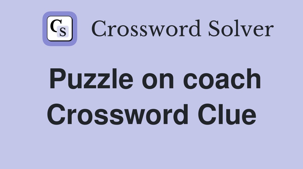 Puzzle on coach Crossword Clue