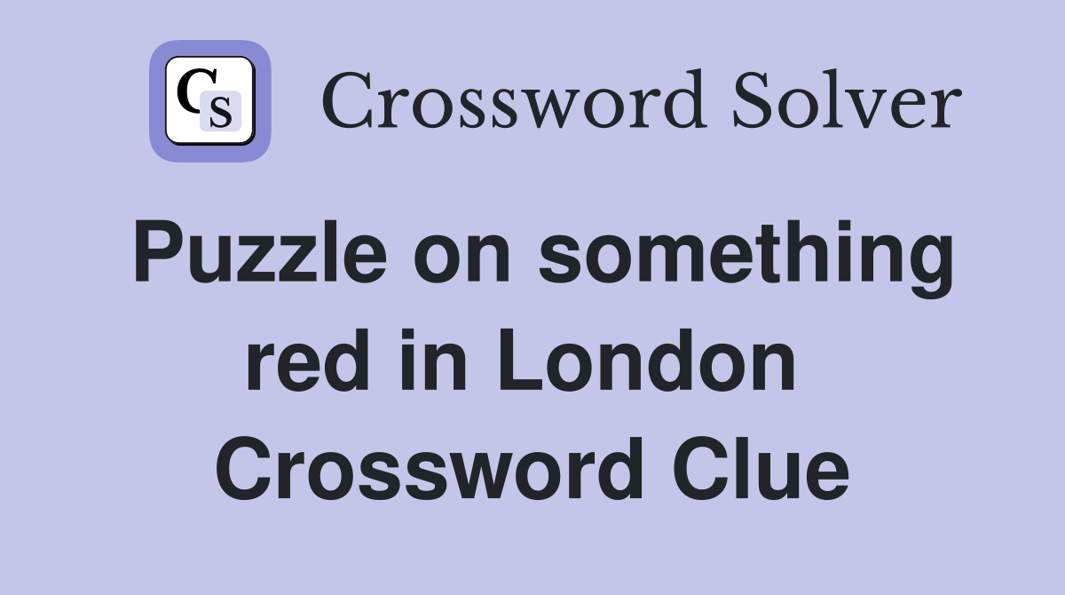 Puzzle on something red in London  Crossword Clue
