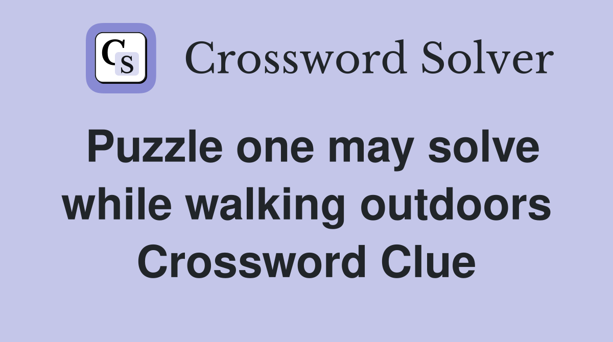 Puzzle one may solve while walking outdoors Crossword Clue
