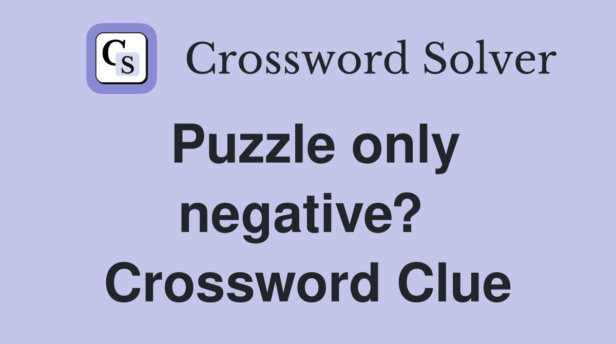 Puzzle only negative?  Crossword Clue