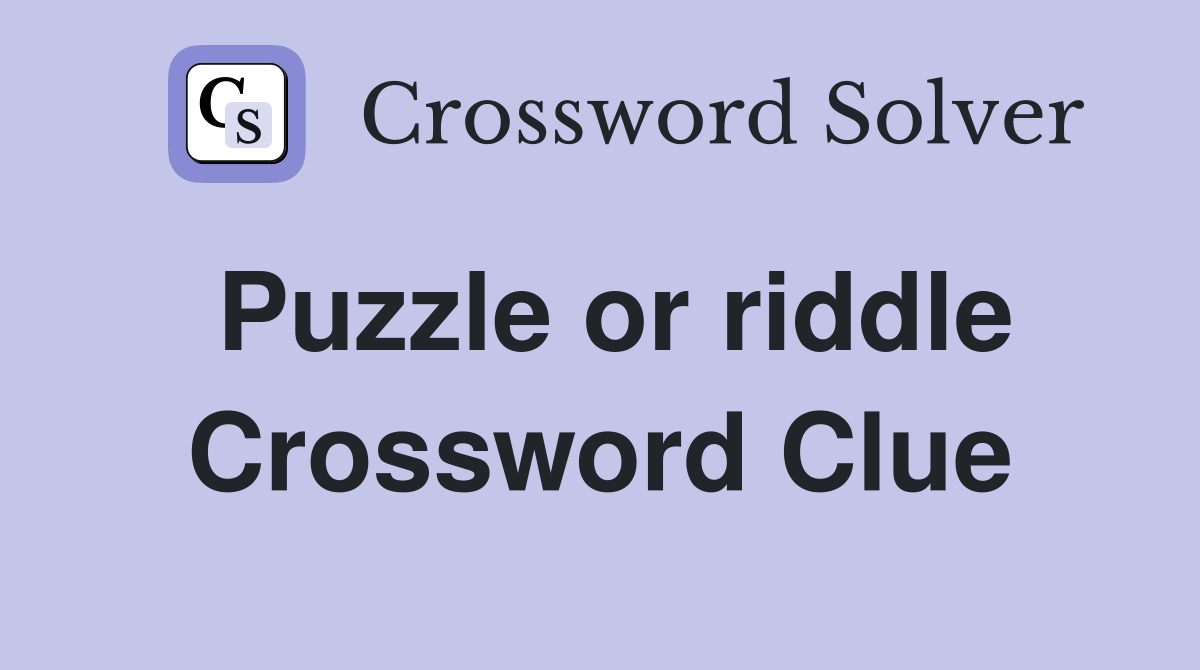 Puzzle or riddle Crossword Clue