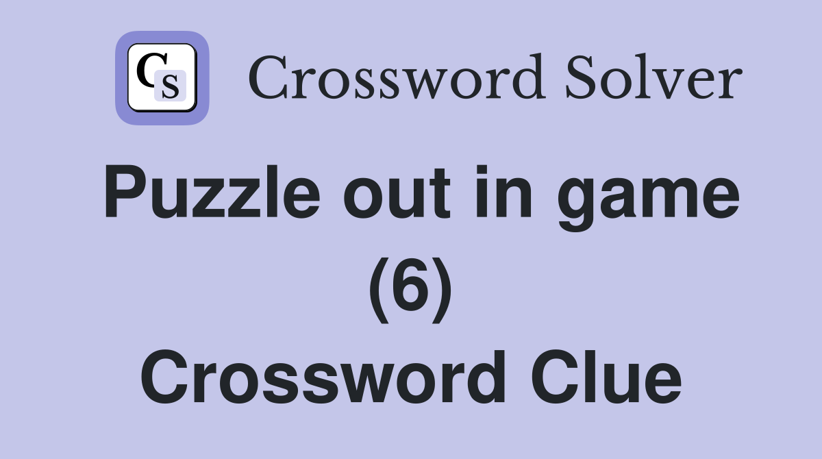 Puzzle out in game (6) Crossword Clue