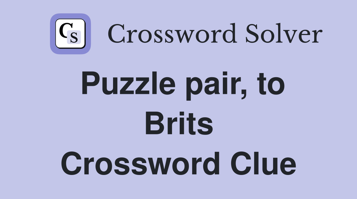 Puzzle pair, to Brits Crossword Clue