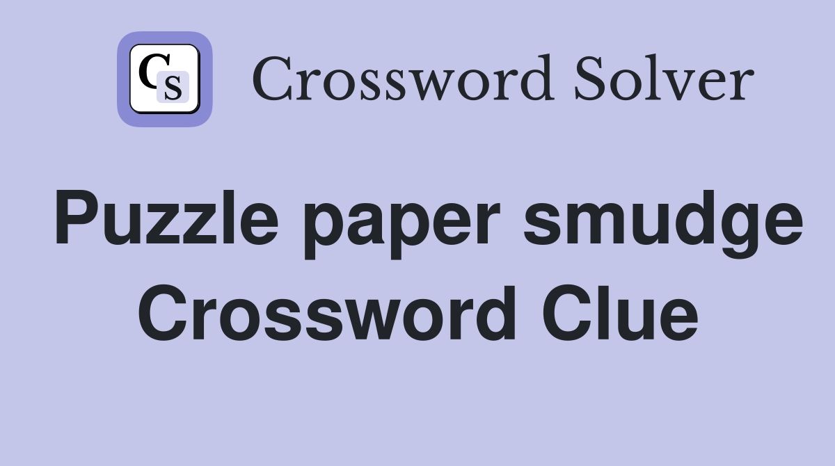 Puzzle paper smudge Crossword Clue