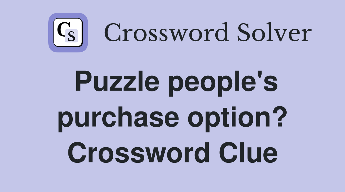 Puzzle people's purchase option? Crossword Clue