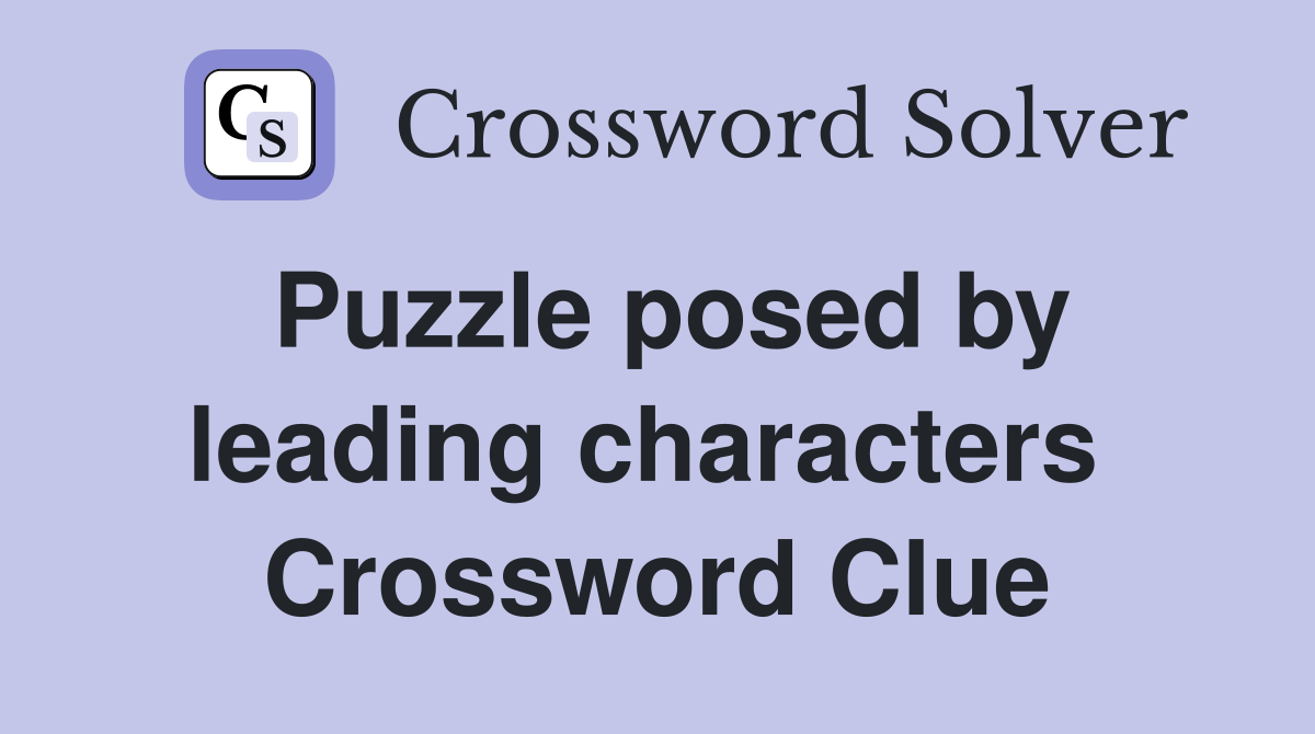 Puzzle posed by leading characters  Crossword Clue