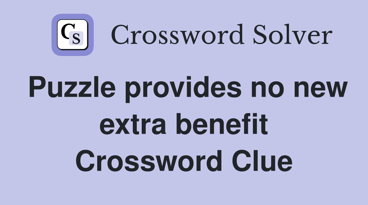 Puzzle provides no new extra benefit Crossword Clue