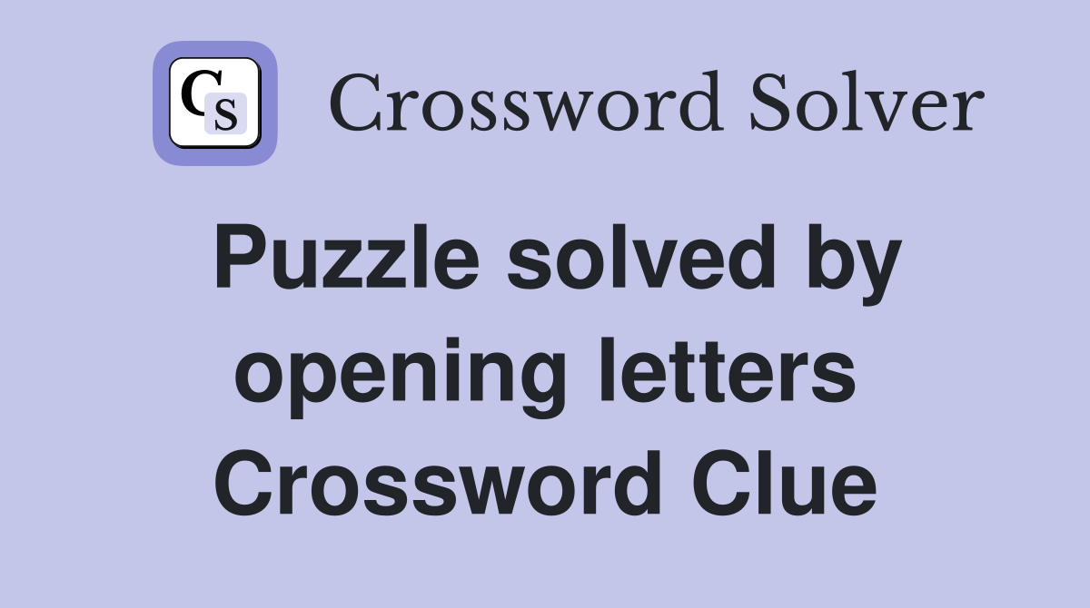 Puzzle solved by opening letters Crossword Clue