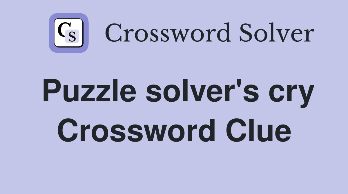 Puzzle solver's cry Crossword Clue