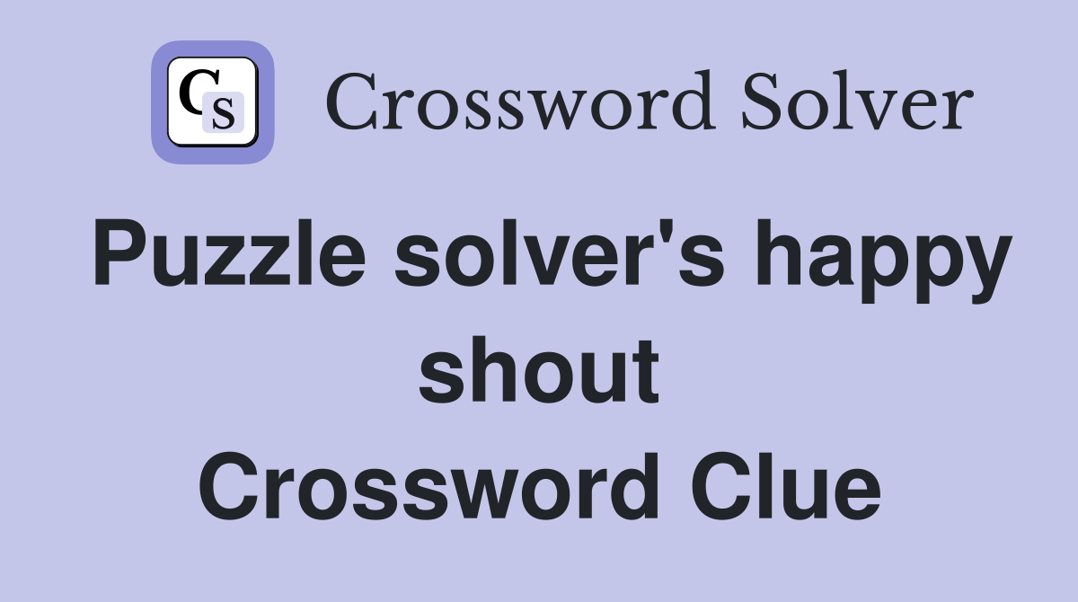 Puzzle solver's happy shout Crossword Clue