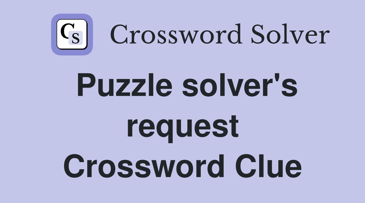 Puzzle solver's request Crossword Clue