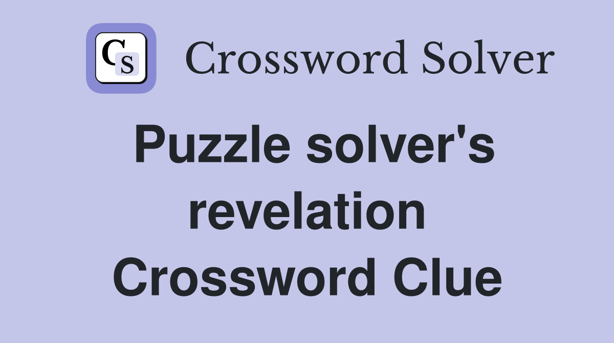 Puzzle solver's revelation Crossword Clue