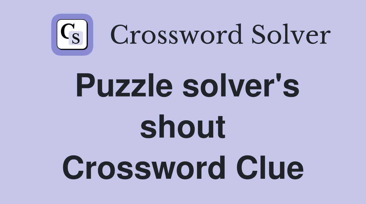 Puzzle solver's shout Crossword Clue