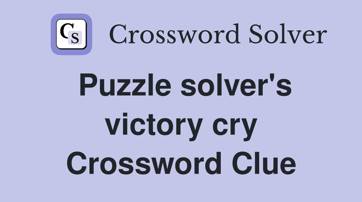 Puzzle solver's victory cry Crossword Clue