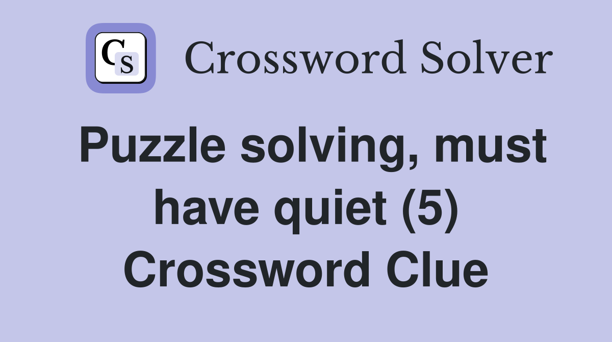 Puzzle solving, must have quiet (5) Crossword Clue