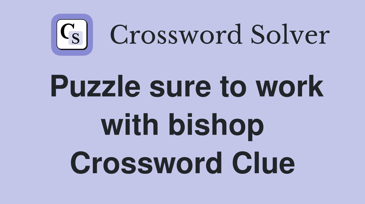 Puzzle sure to work with bishop Crossword Clue
