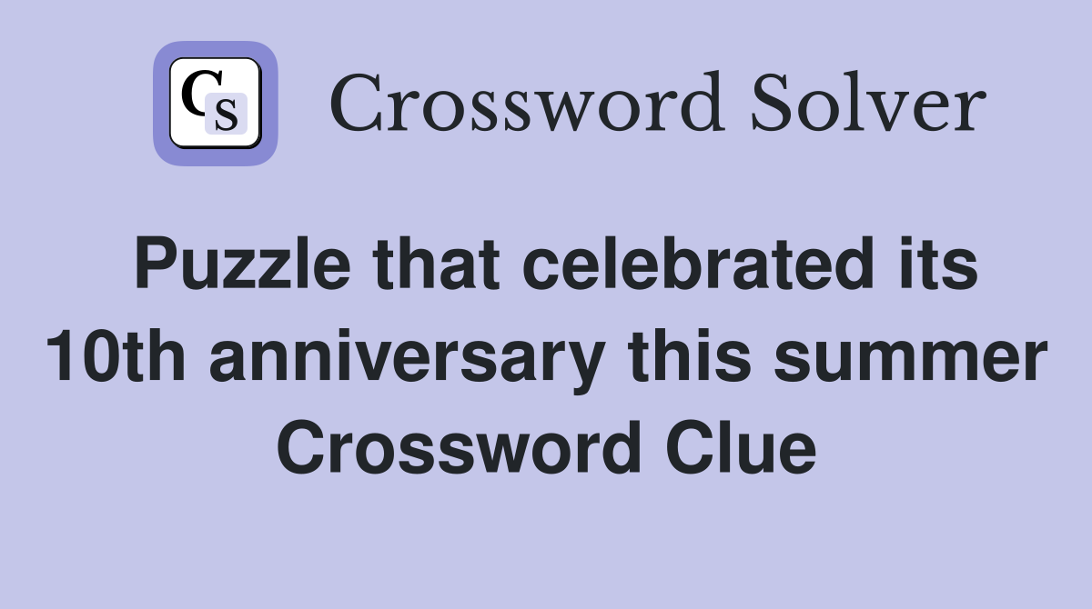 Puzzle that celebrated its 10th anniversary this summer Crossword Clue