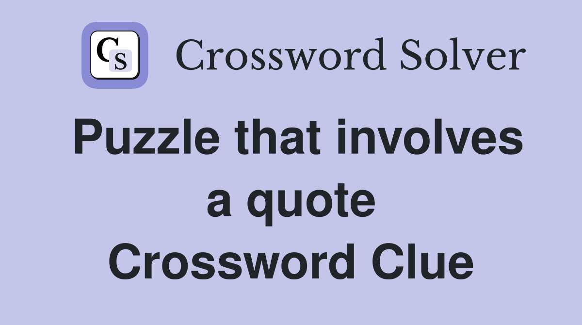 Puzzle that involves a quote Crossword Clue