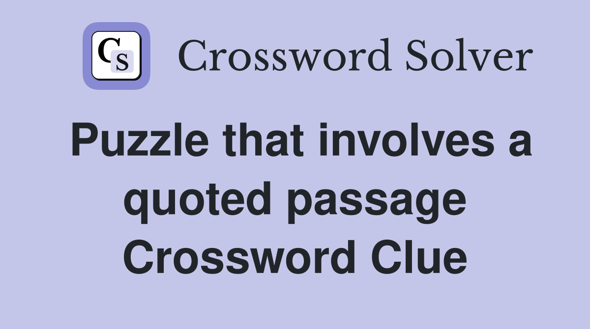 Puzzle that involves a quoted passage Crossword Clue