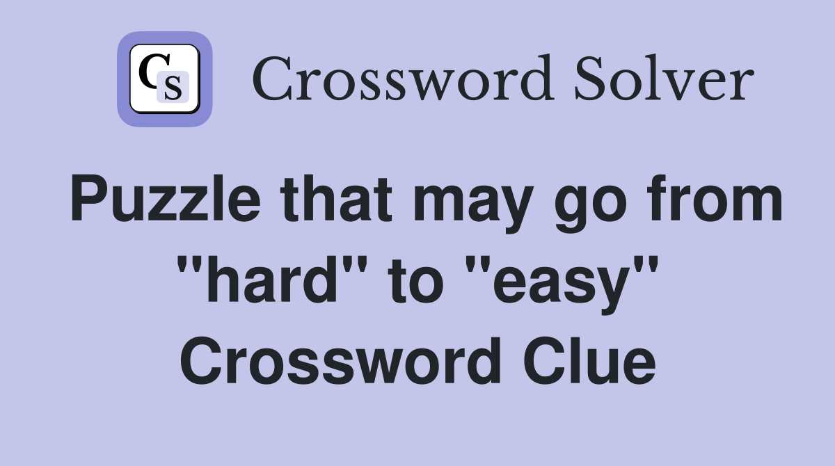Puzzle that may go from "hard" to "easy" Crossword Clue