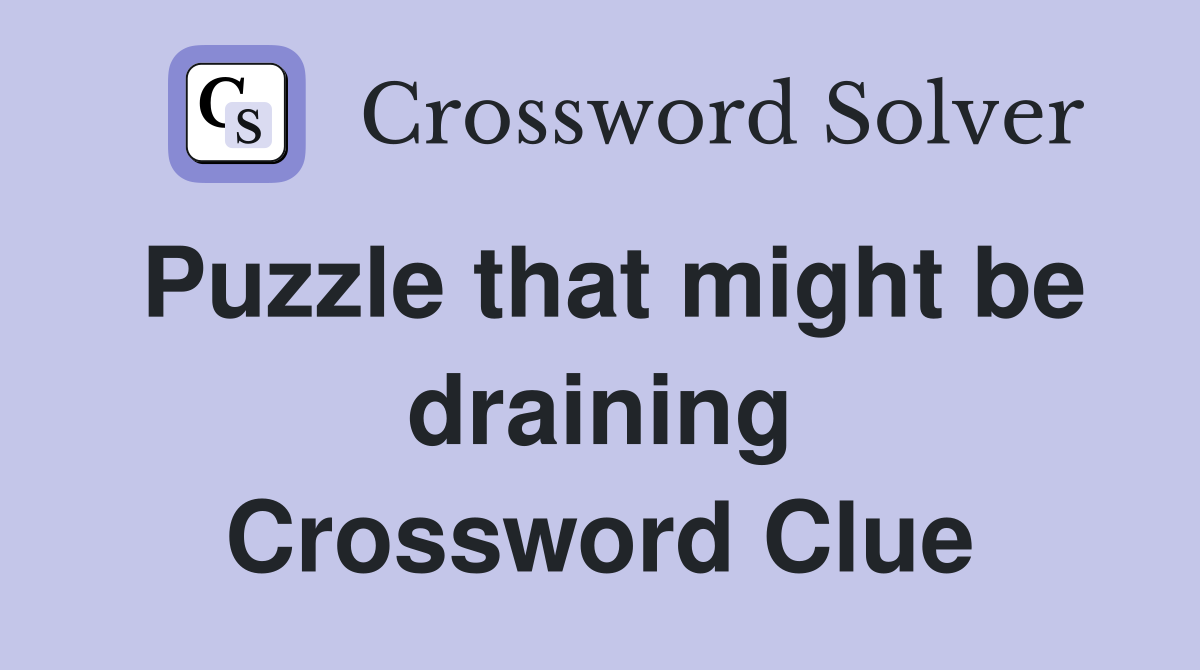 Puzzle that might be draining Crossword Clue