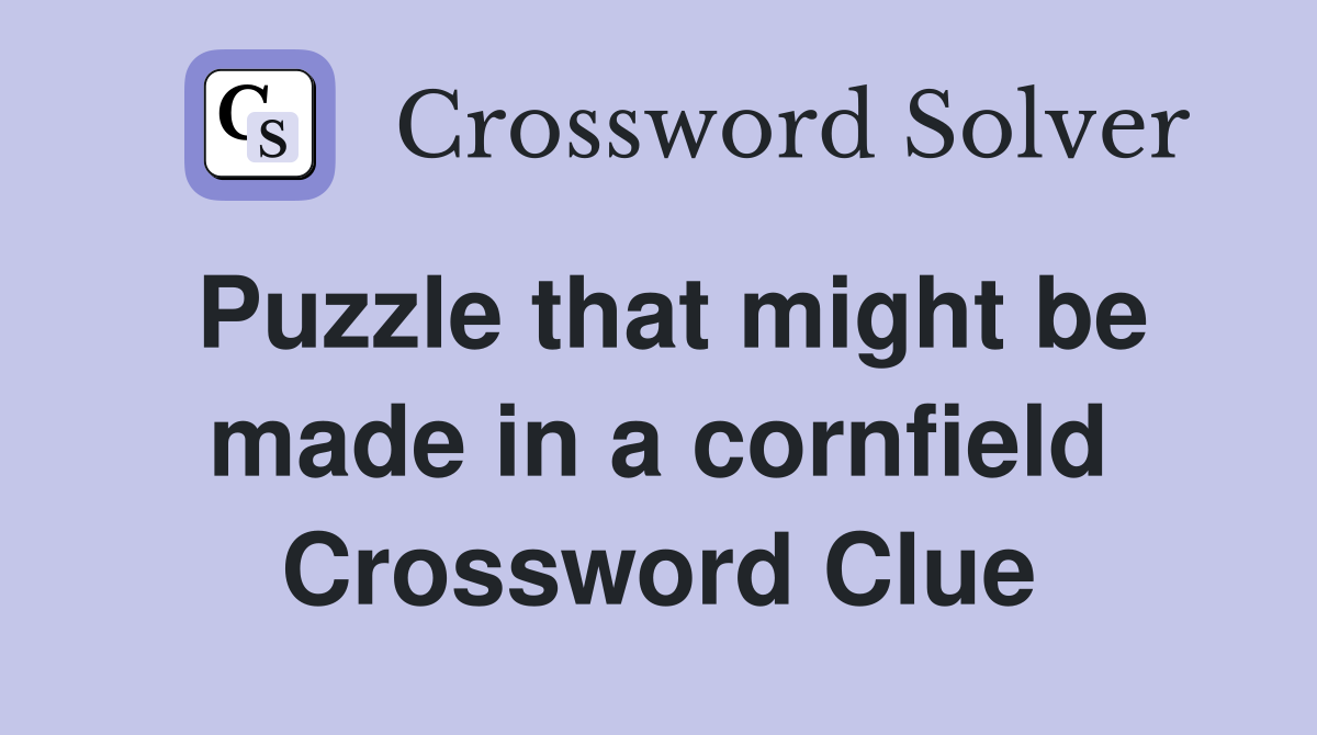 Puzzle that might be made in a cornfield Crossword Clue