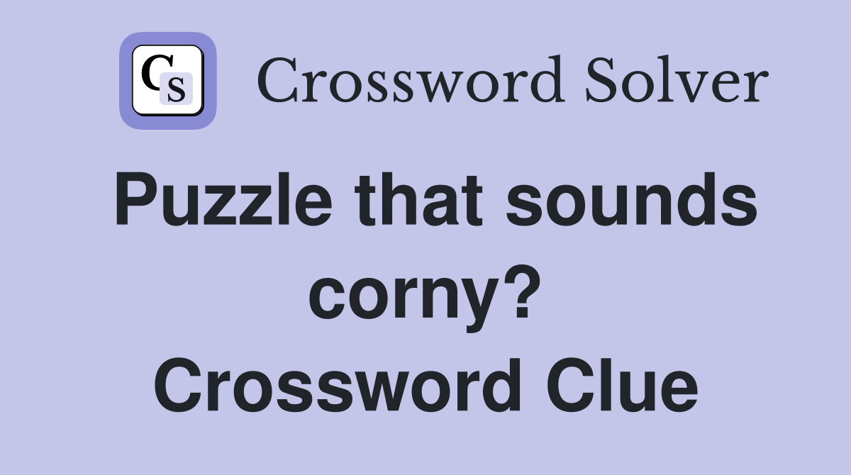 Puzzle that sounds corny? Crossword Clue