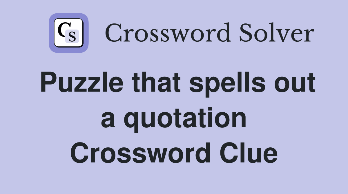 Puzzle that spells out a quotation Crossword Clue