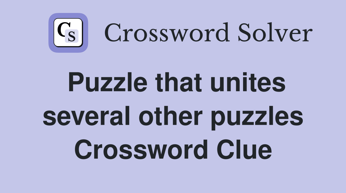 Puzzle that unites several other puzzles Crossword Clue