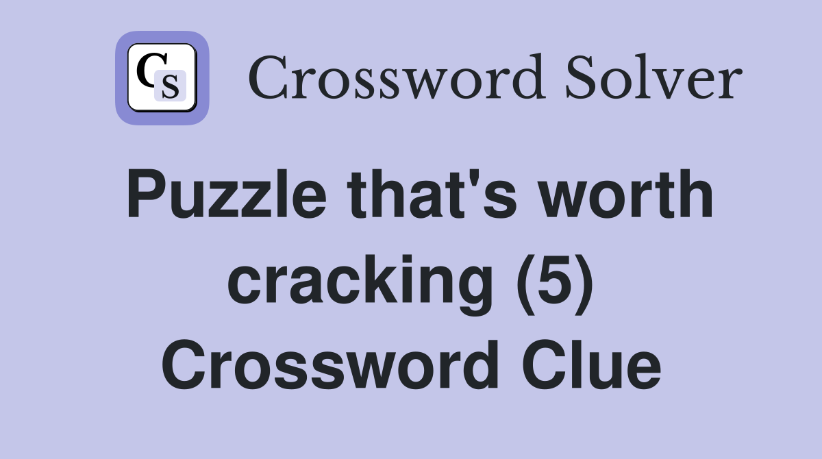 Puzzle that's worth cracking (5) Crossword Clue
