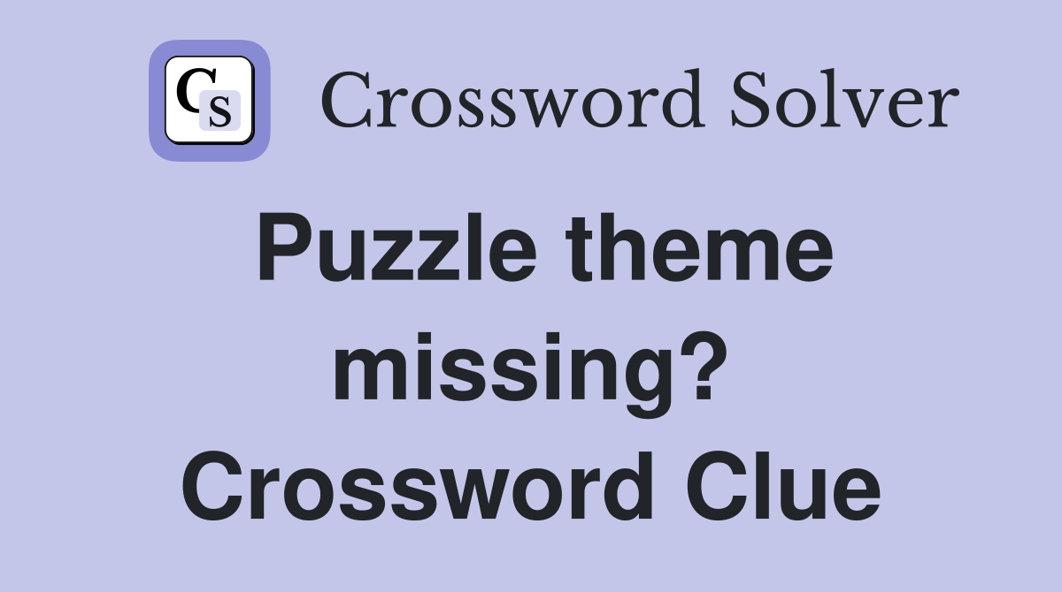 Puzzle theme missing? Crossword Clue