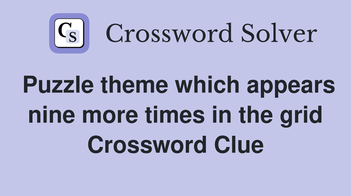 Puzzle theme which appears nine more times in the grid Crossword Clue