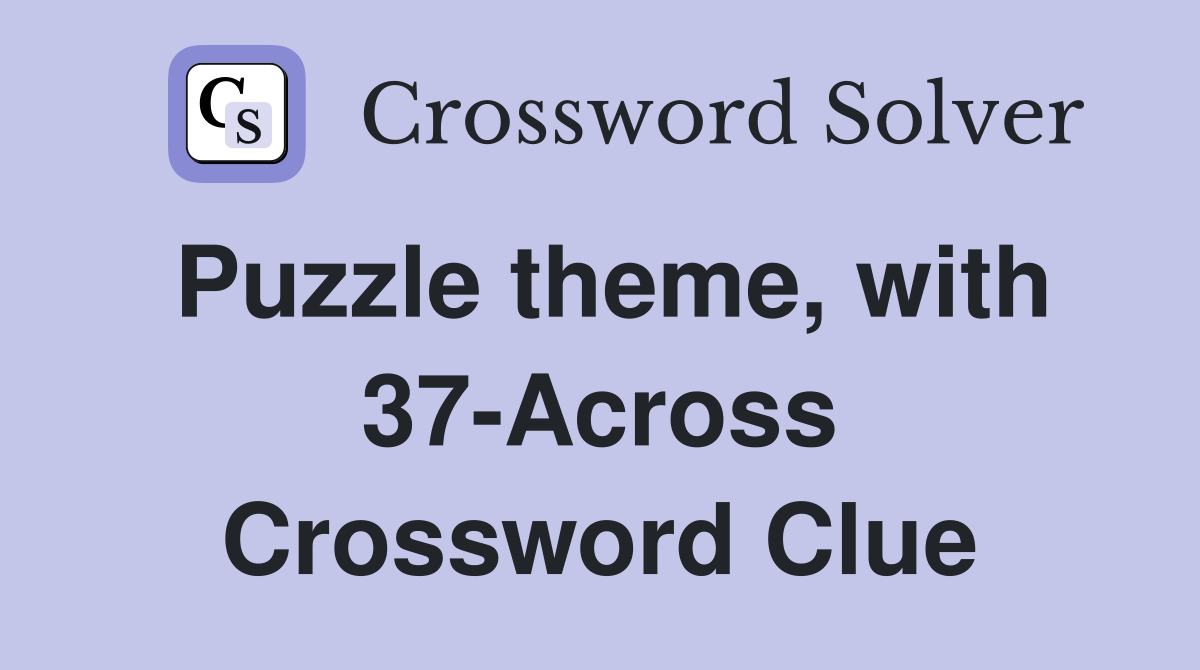 Puzzle theme, with 37-Across Crossword Clue