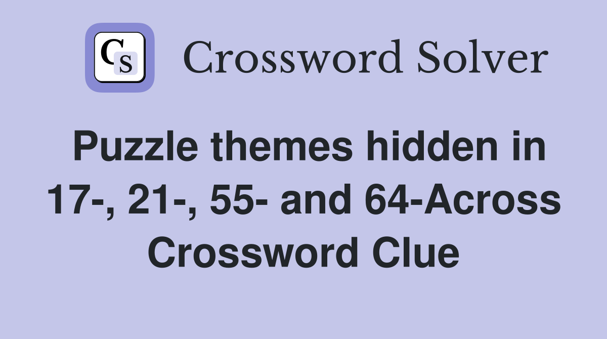 Puzzle themes hidden in 17-, 21-, 55- and 64-Across Crossword Clue