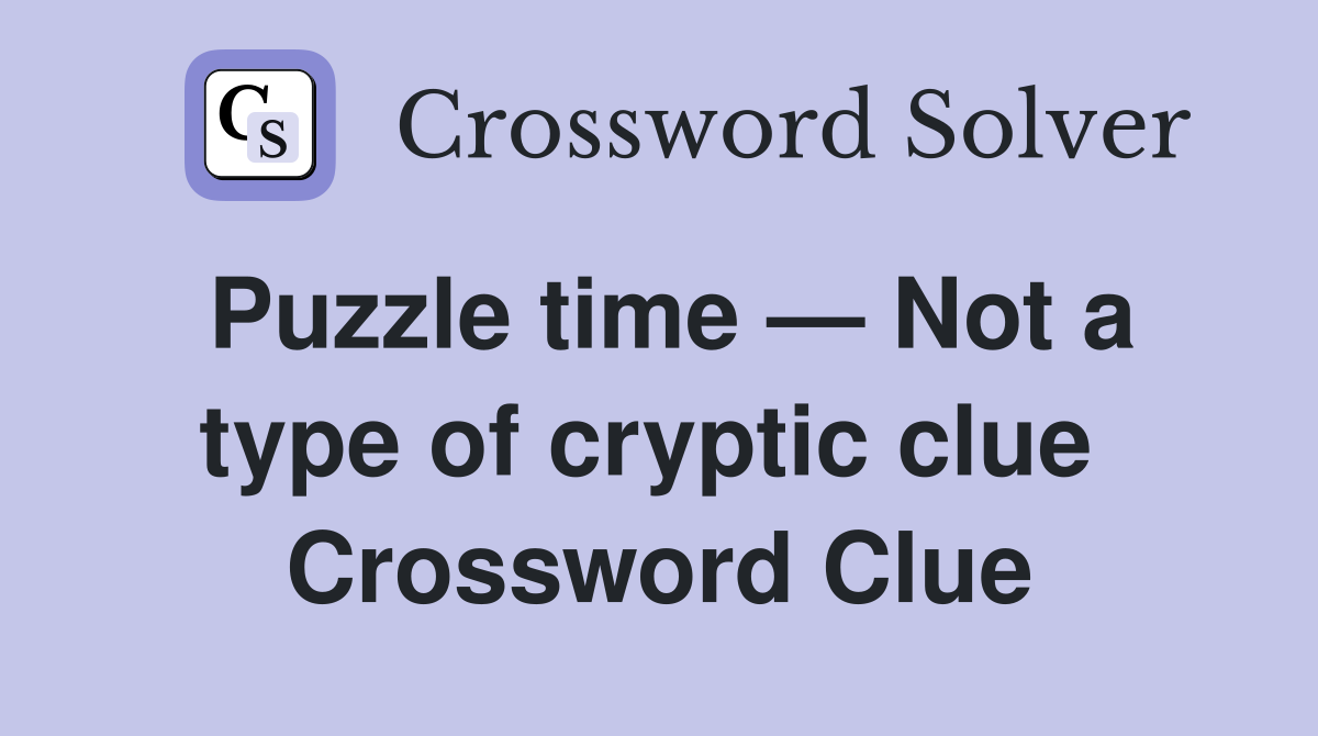 Puzzle time — Not a type of cryptic clue  Crossword Clue