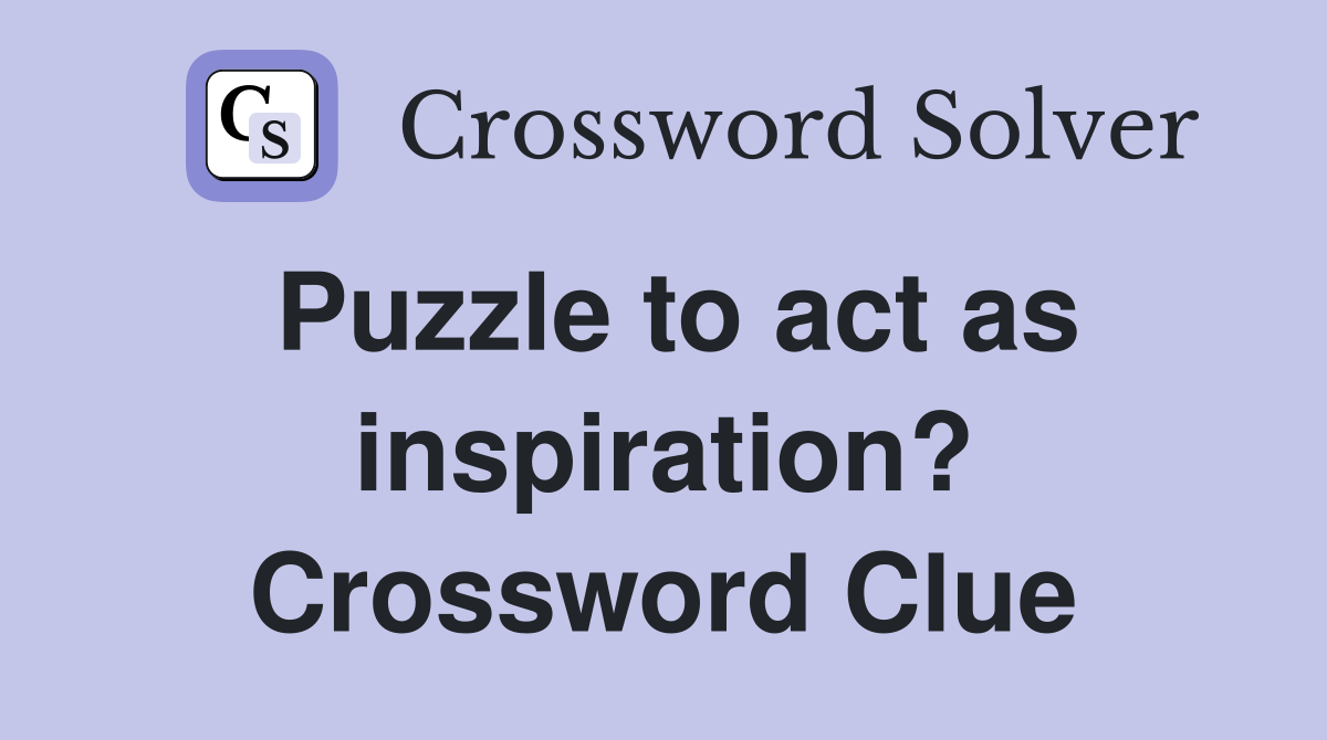 Puzzle to act as inspiration? Crossword Clue