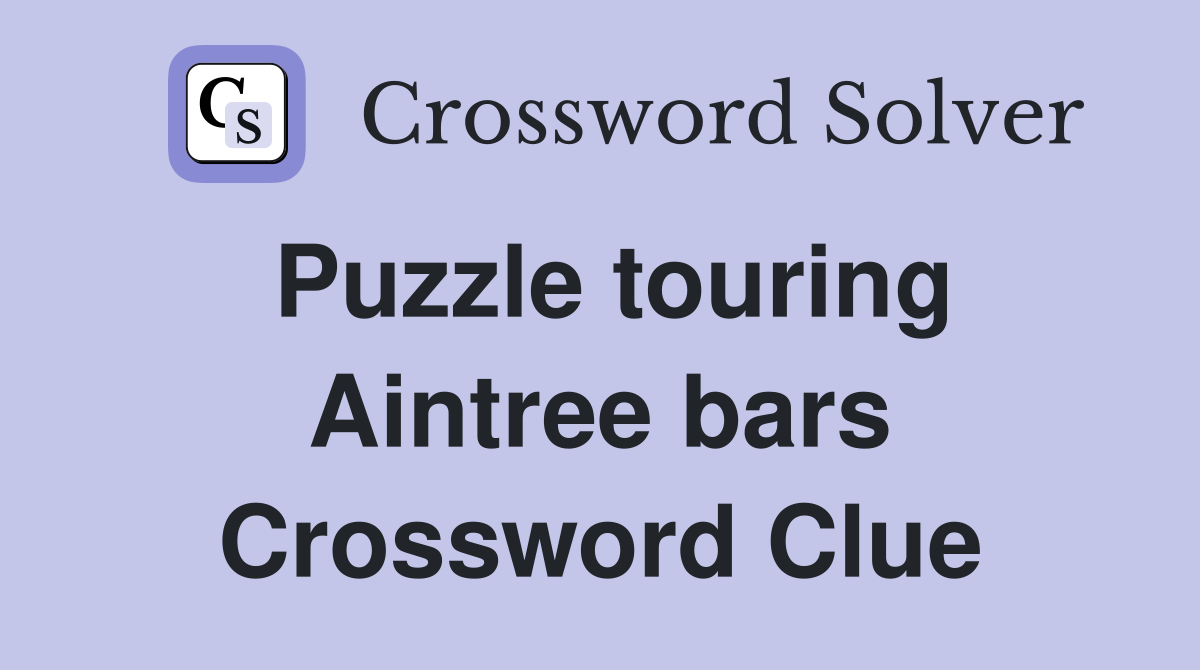 Puzzle touring Aintree bars Crossword Clue