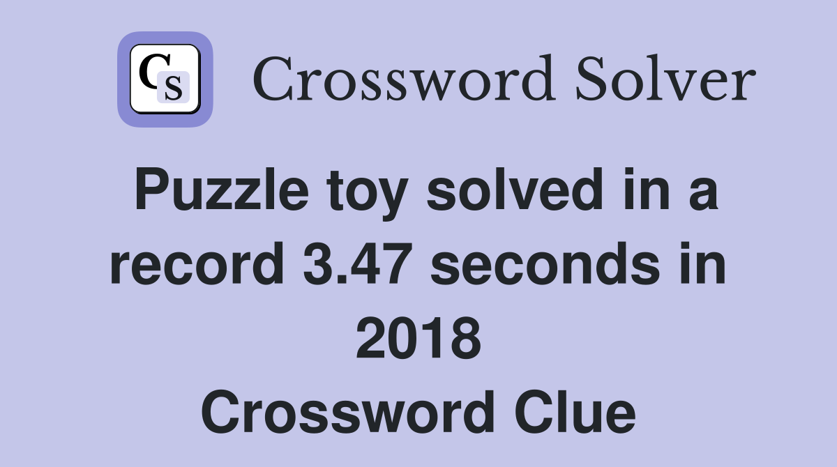 Puzzle toy solved in a record 3.47 seconds in 2018 Crossword Clue