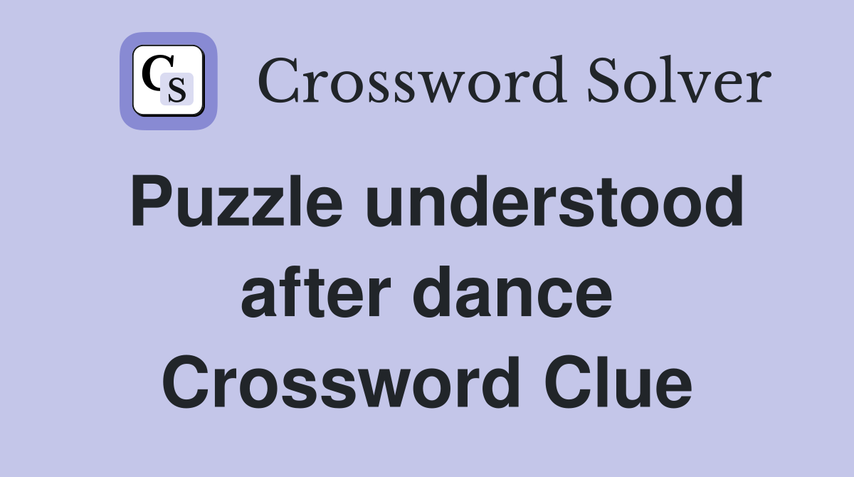 Puzzle understood after dance Crossword Clue