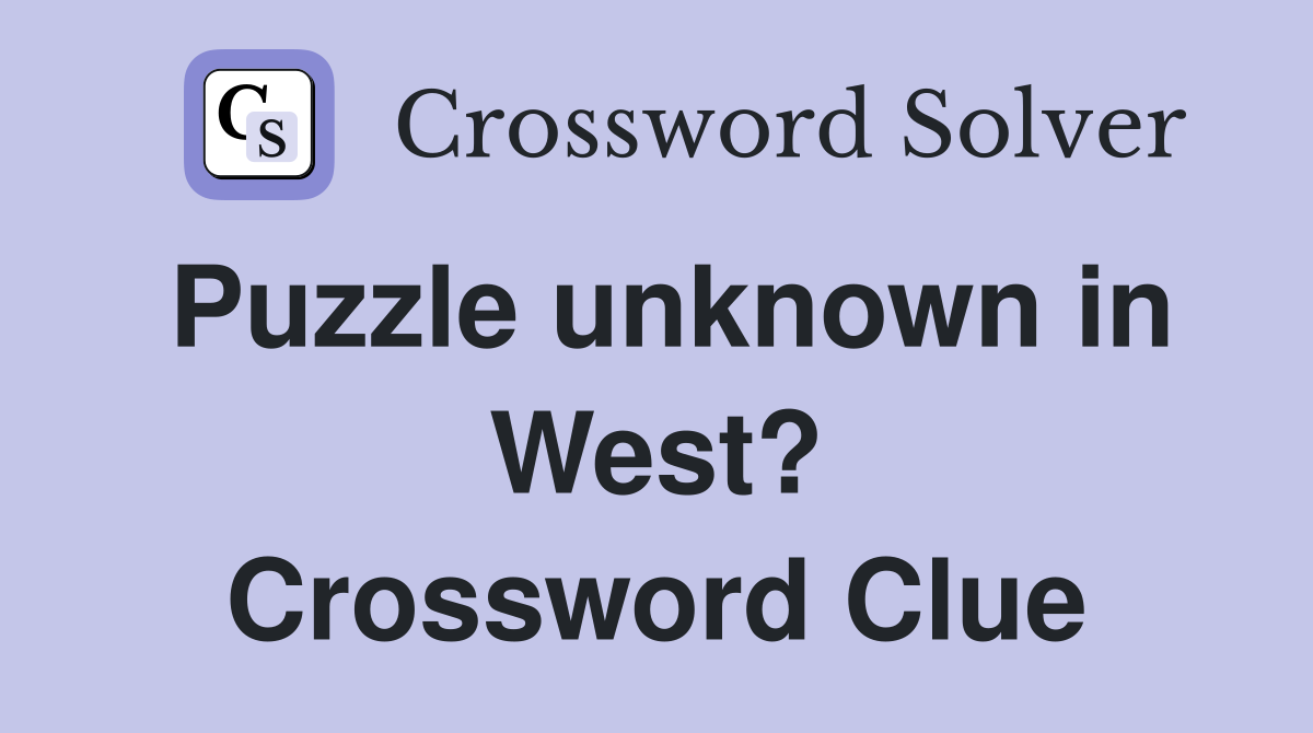 Puzzle unknown in West? Crossword Clue