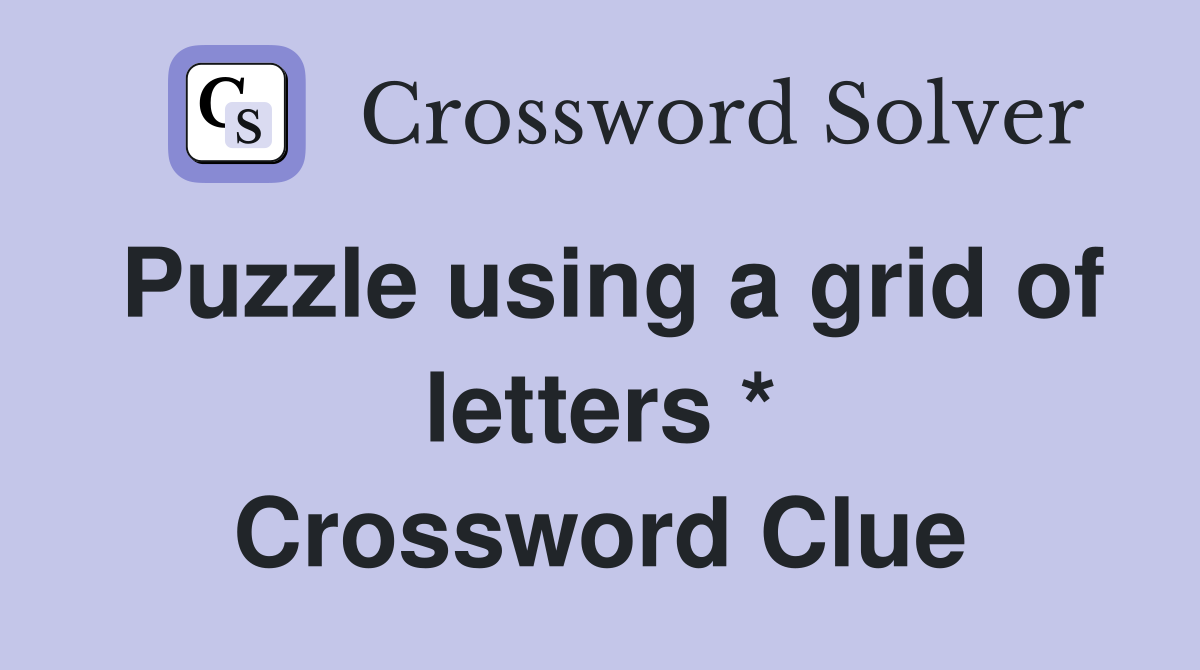 Puzzle using a grid of letters * Crossword Clue