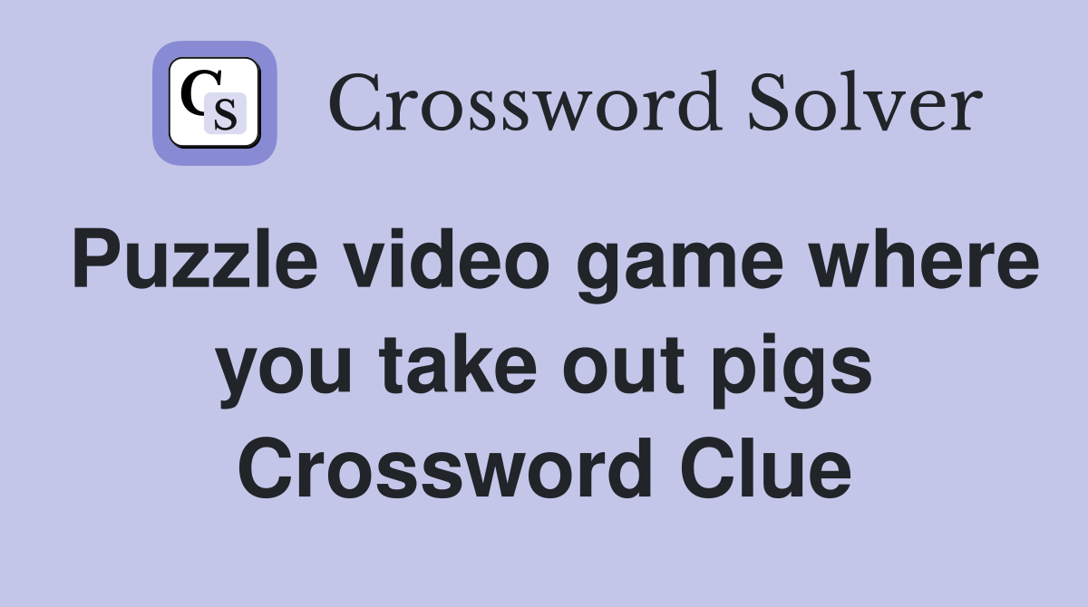 Puzzle video game where you take out pigs Crossword Clue