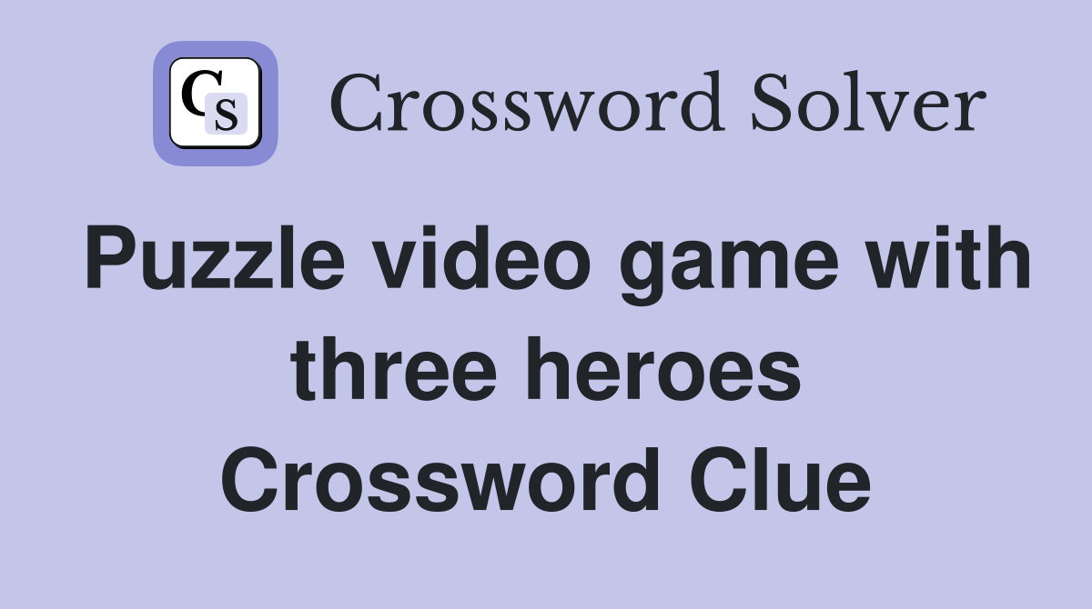 Puzzle video game with three heroes Crossword Clue